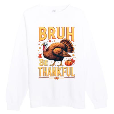 Bruh Be Thankful Funny Thanksgiving Turkey Meme Premium Crewneck Sweatshirt