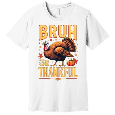 Bruh Be Thankful Funny Thanksgiving Turkey Meme Premium T-Shirt