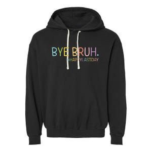 Bye Bruh Teacher Happy Last Day Of School Hello Summer Funny Garment-Dyed Fleece Hoodie