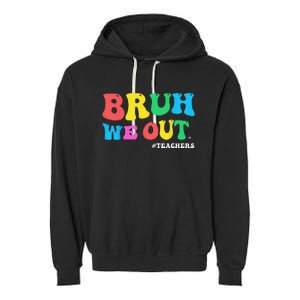 Bye Bruh Teacher Happy Last Day Of School Hello Summer Funny Garment-Dyed Fleece Hoodie