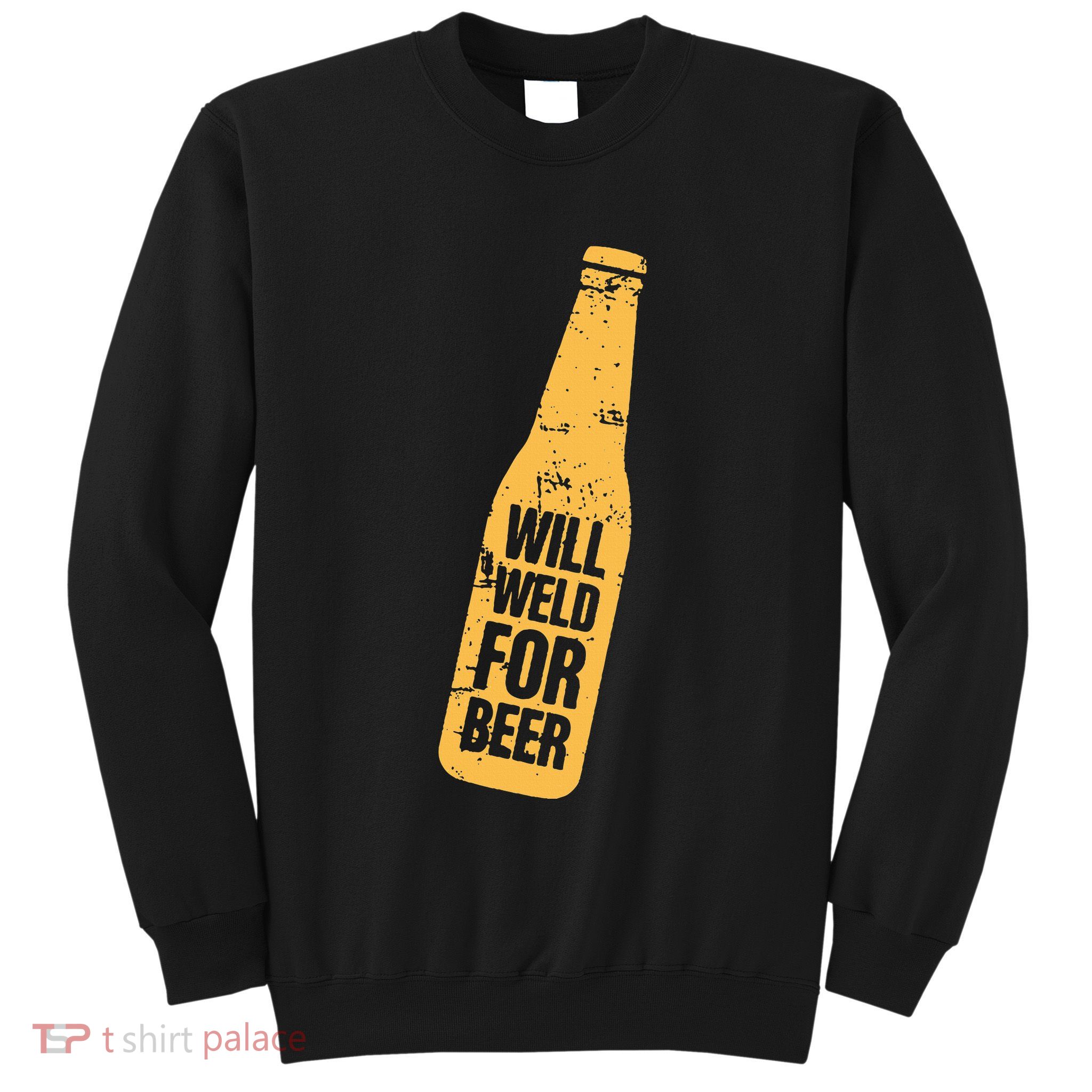 Beer Bottle Will Weld For Beer Alcohol Enthusiast Sweatshirt