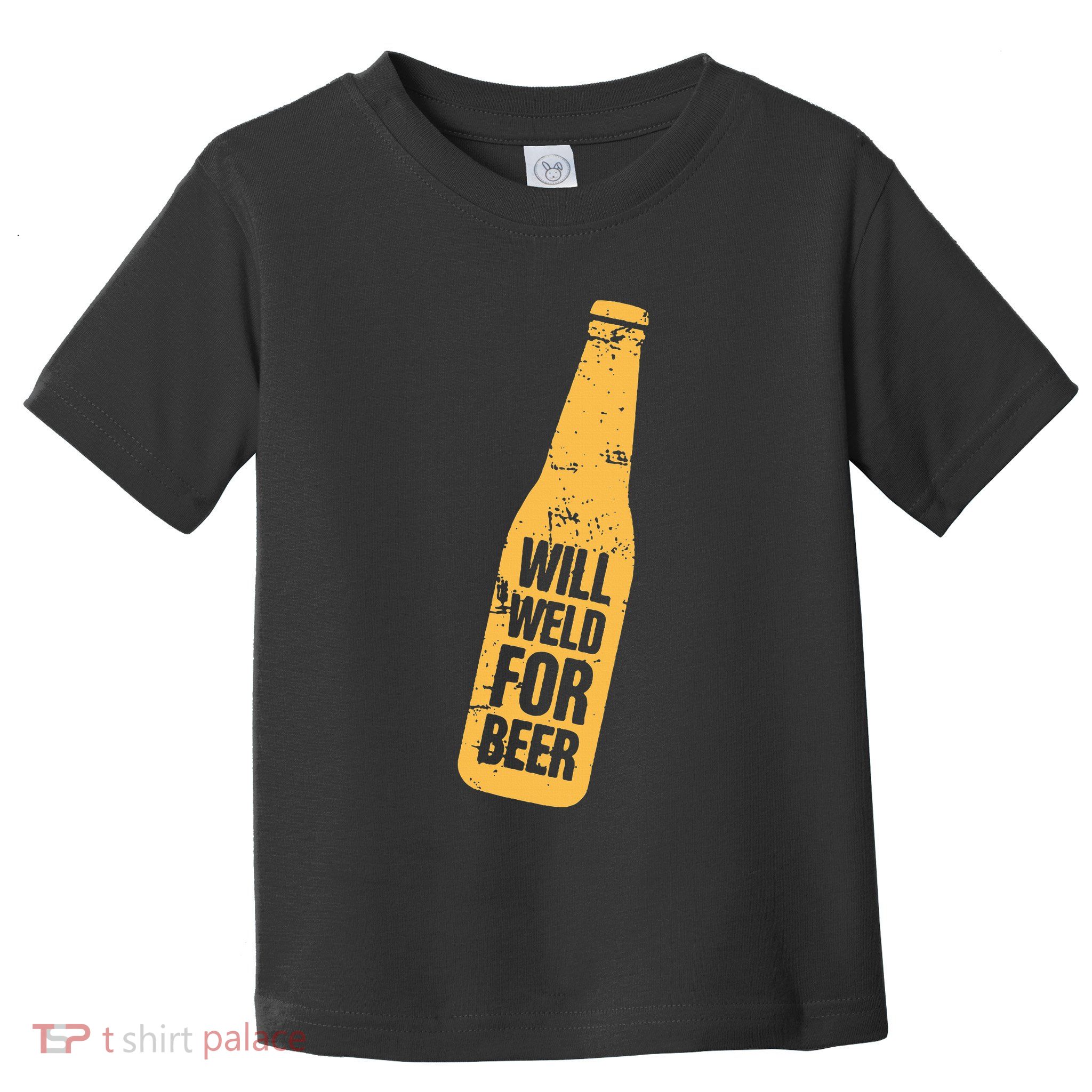 Beer Bottle Will Weld For Beer Alcohol Enthusiast Toddler T-Shirt