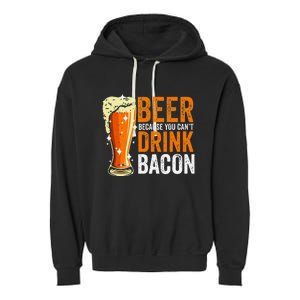 Beer Because You CanT Drink Bacon Funny Saying Design Garment-Dyed Fleece Hoodie