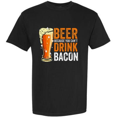 Beer Because You CanT Drink Bacon Funny Saying Design Garment-Dyed Heavyweight T-Shirt