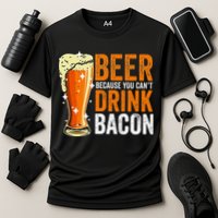 Beer Because You CanT Drink Bacon Funny Saying Design Cooling Performance Crew T-Shirt