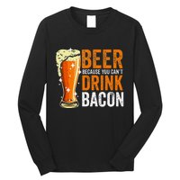 Beer Because You CanT Drink Bacon Funny Saying Design Long Sleeve Shirt