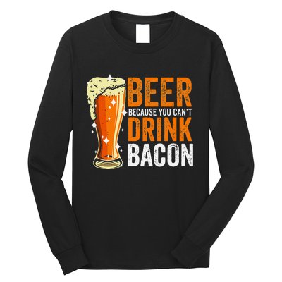 Beer Because You CanT Drink Bacon Funny Saying Design Long Sleeve Shirt