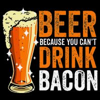 Beer Because You CanT Drink Bacon Funny Saying Design Apron