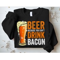 Beer Because You CanT Drink Bacon Funny Saying Design Sweatshirt