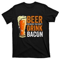 Beer Because You CanT Drink Bacon Funny Saying Design T-Shirt