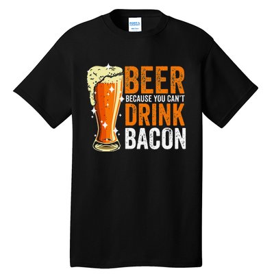 Beer Because You CanT Drink Bacon Funny Saying Design Tall T-Shirt