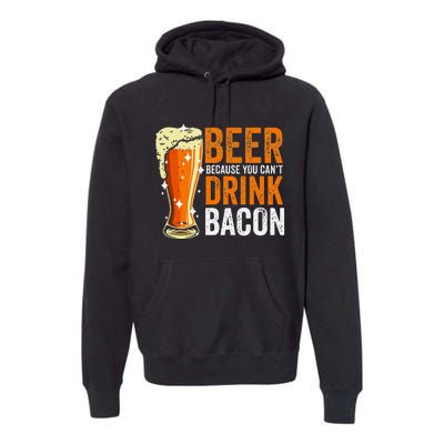 Beer Because You CanT Drink Bacon Funny Saying Design Premium Hoodie