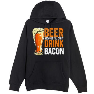 Beer Because You CanT Drink Bacon Funny Saying Design Premium Pullover Hoodie
