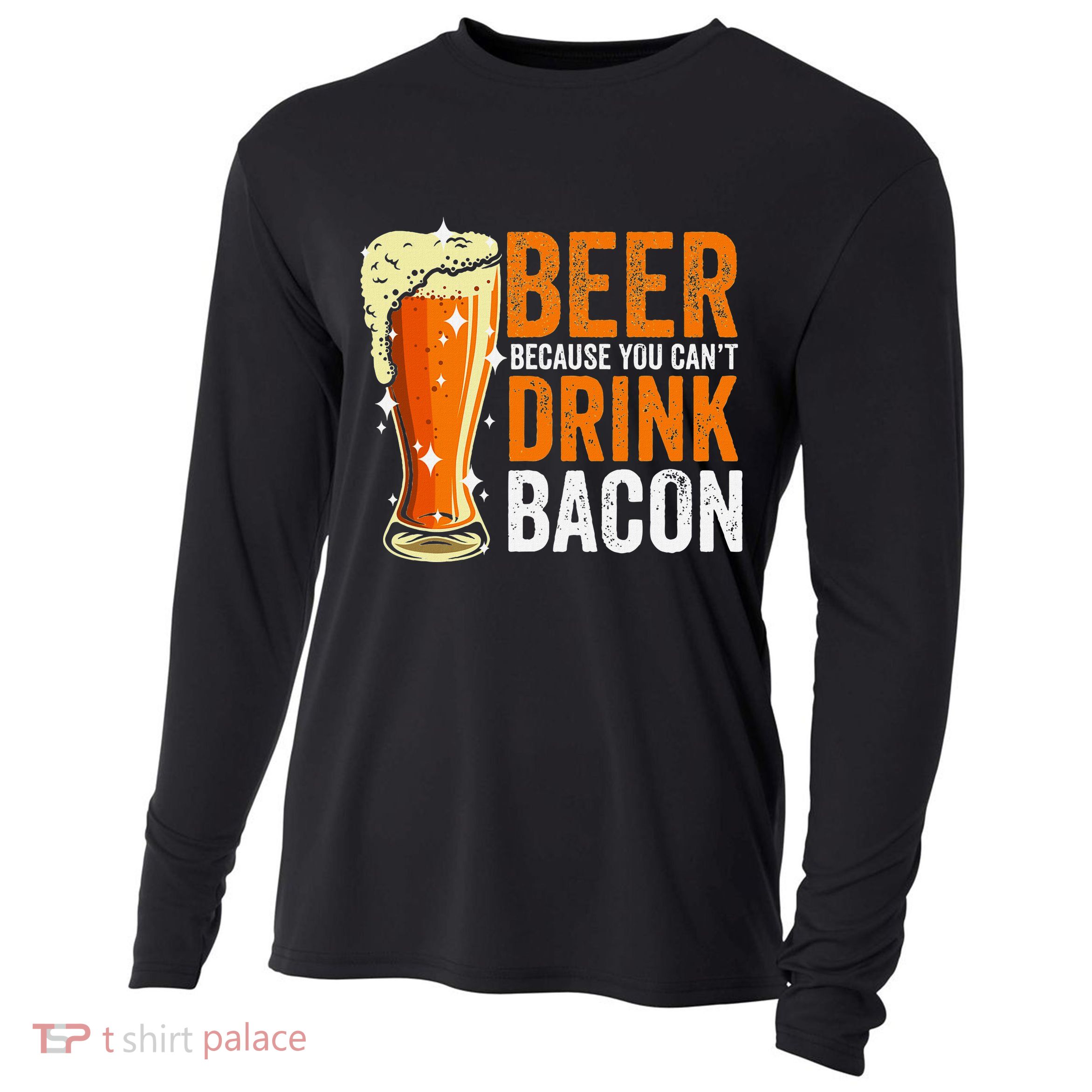 Beer Because You CanT Drink Bacon Funny Saying Design Cooling Performance Long Sleeve Crew