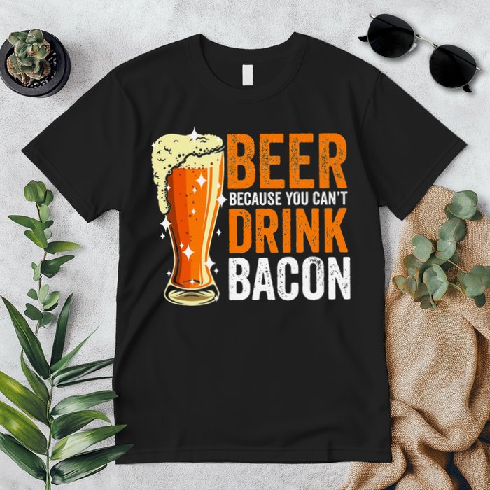 Beer Because You CanT Drink Bacon Funny Saying Design Premium T-Shirt