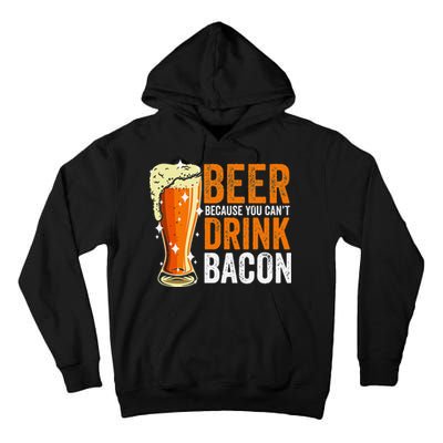 Beer Because You CanT Drink Bacon Funny Saying Design Tall Hoodie