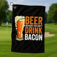 Beer Because You CanT Drink Bacon Funny Saying Design Golf Towel