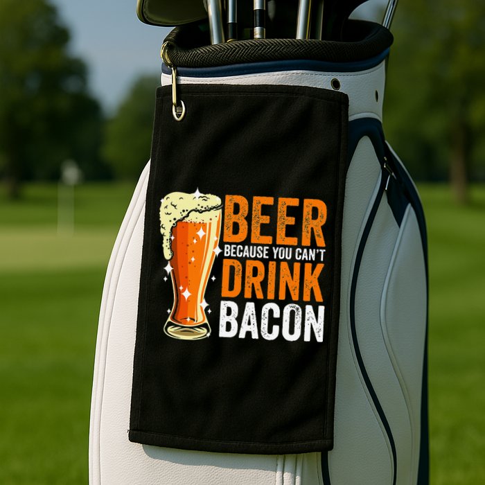 Beer Because You CanT Drink Bacon Funny Saying Design Golf Towel