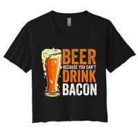 Beer Because You CanT Drink Bacon Funny Saying Design Women's Crop Top Tee