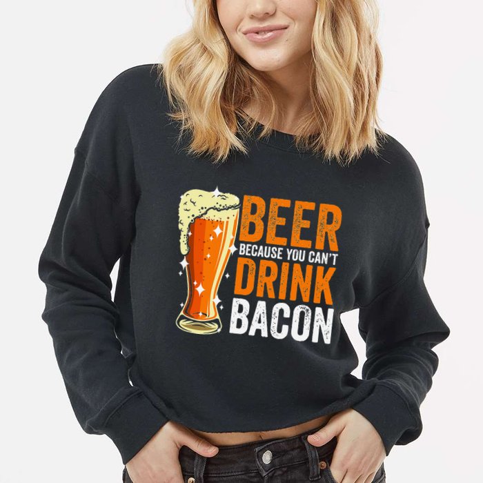 Beer Because You CanT Drink Bacon Funny Saying Design Cropped Pullover Crew