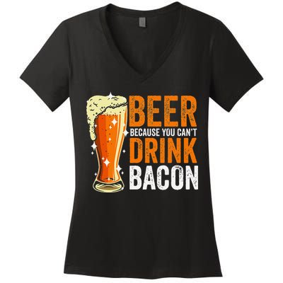 Beer Because You CanT Drink Bacon Funny Saying Design Women's V-Neck T-Shirt