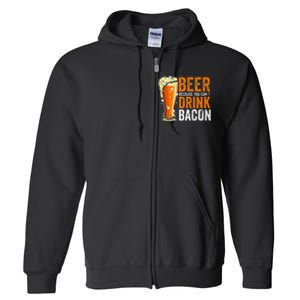 Beer Because You CanT Drink Bacon Funny Saying Design Full Zip Hoodie