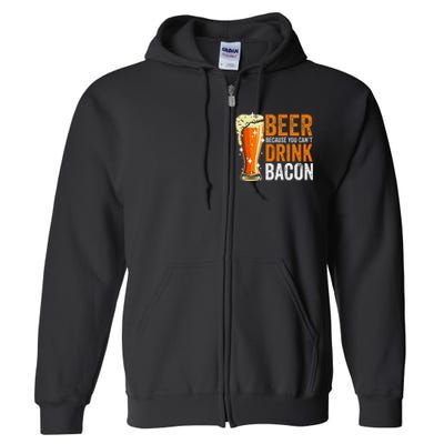 Beer Because You CanT Drink Bacon Funny Saying Design Full Zip Hoodie