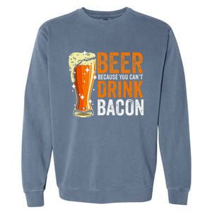 Beer Because You CanT Drink Bacon Funny Saying Design Garment-Dyed Sweatshirt