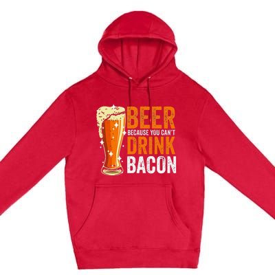 Beer Because You CanT Drink Bacon Funny Saying Design Premium Pullover Hoodie