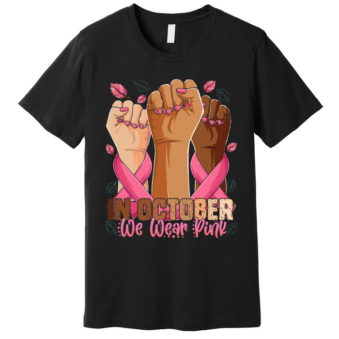 Breast Cancer Awareness Month In October We Wear Premium T-Shirt