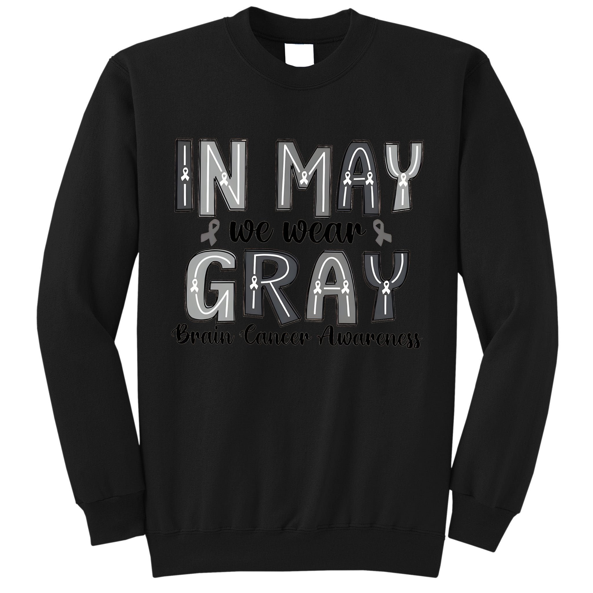 Brain Cancer Awareness Month In May We Wear Gray Tall Sweatshirt