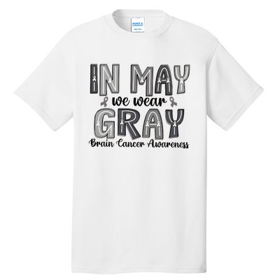 Brain Cancer Awareness Month In May We Wear Gray Tall T-Shirt