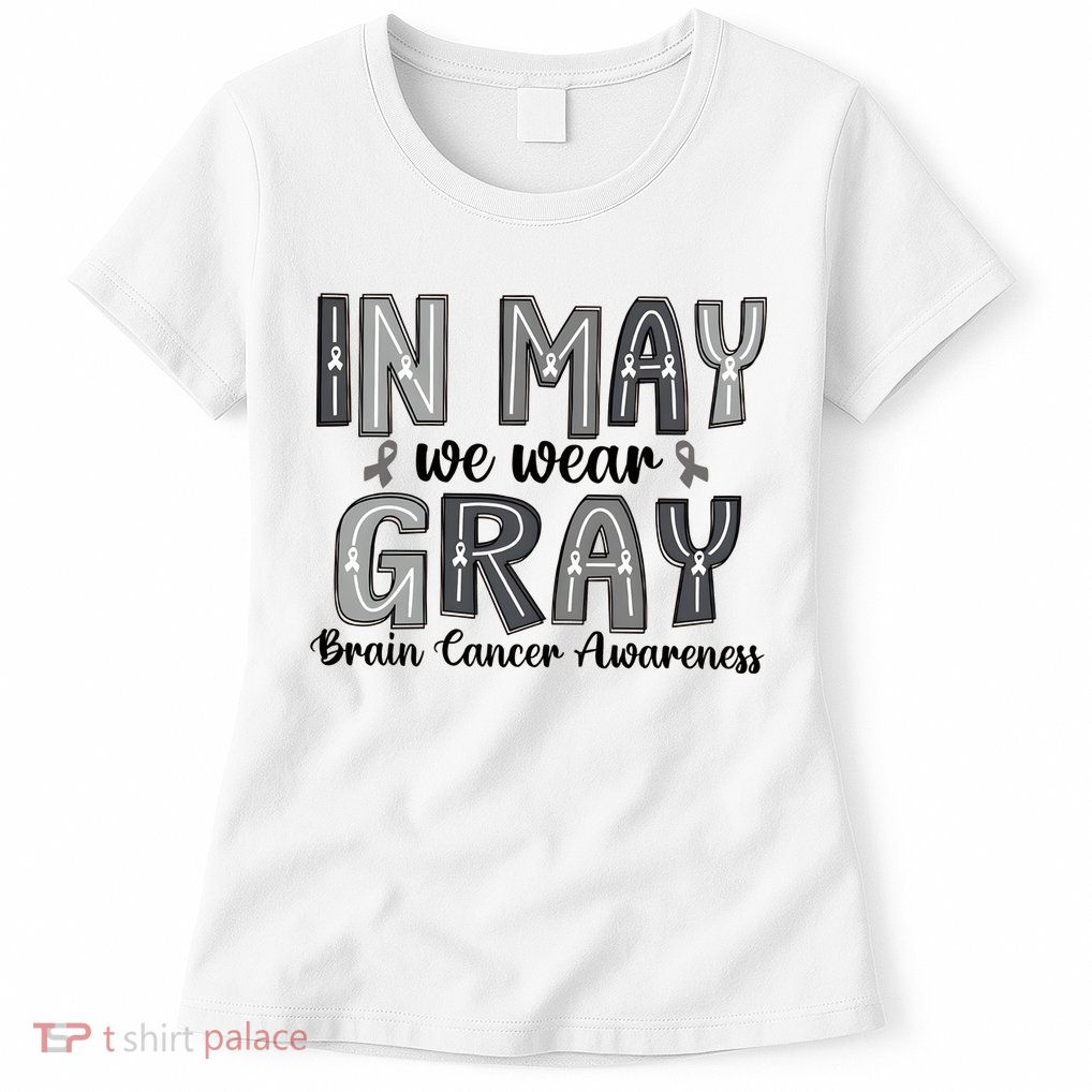 Brain Cancer Awareness Month In May We Wear Gray Womens T-Shirt
