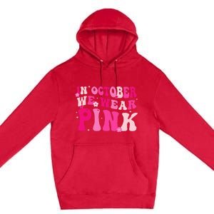 Breast Cancer Awareness In October We Wear Pink Premium Pullover Hoodie