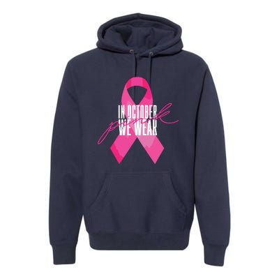 Breast Cancer Awareness In October We Wear Pink Premium Hoodie