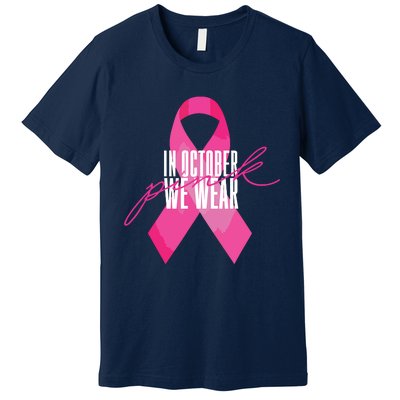 Breast Cancer Awareness In October We Wear Pink Premium T-Shirt