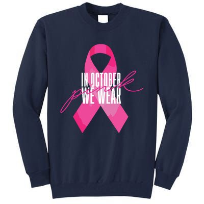 Breast Cancer Awareness In October We Wear Pink Tall Sweatshirt