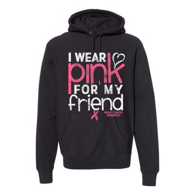 Breast Cancer Awareness I Wear Pink For My Friend Breast Cancer Premium Hoodie