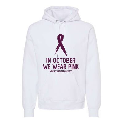 Breast Cancer Awareness Month In October We Wear Pink Premium Hoodie