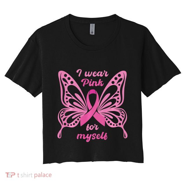 Breast Cancer Awareness Butterfly I Wear P.I.N.K For Myself Crop Top