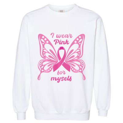 Breast Cancer Awareness Butterfly I Wear P.I.N.K For Myself Garment-Dyed Sweatshirt