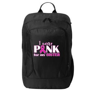 Breast Cancer Awareness I Wear Pink Ribbon For My Sister Gift City Backpack