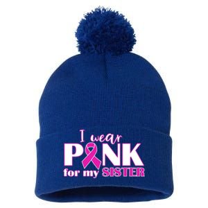 Breast Cancer Awareness I Wear Pink Ribbon For My Sister Gift Pom Pom 12in Knit Beanie