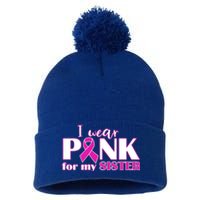 Breast Cancer Awareness I Wear Pink Ribbon For My Sister Gift Pom Pom 12in Knit Beanie