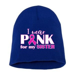 Breast Cancer Awareness I Wear Pink Ribbon For My Sister Gift Short Acrylic Beanie