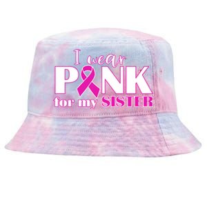 Breast Cancer Awareness I Wear Pink Ribbon For My Sister Gift Tie-Dyed Bucket Hat