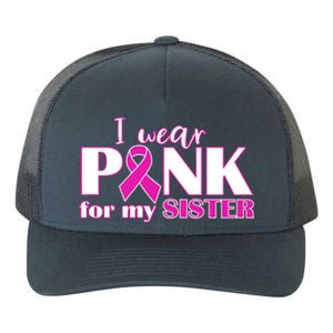 Breast Cancer Awareness I Wear Pink Ribbon For My Sister Gift Yupoong Adult 5-Panel Trucker Hat