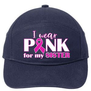 Breast Cancer Awareness I Wear Pink Ribbon For My Sister Gift 7-Panel Snapback Hat