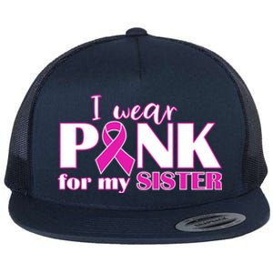 Breast Cancer Awareness I Wear Pink Ribbon For My Sister Gift Flat Bill Trucker Hat