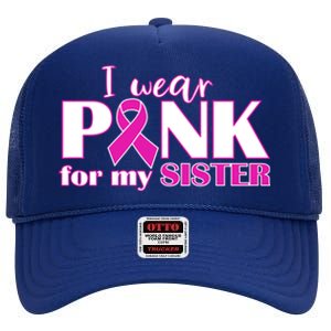 Breast Cancer Awareness I Wear Pink Ribbon For My Sister Gift High Crown Mesh Back Trucker Hat